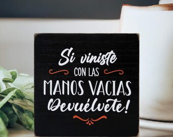 Spanish Decor Funny Wood Sign | 'Si viniste con las manos vacías devuélvete!'