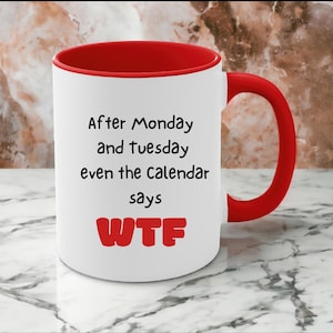 Coffee Mug, Funny WTF Quote Tea Cup, Novelty Office Gift Idea, Sarcastic Boss Present, After Monday and Tuesday Calendar Design