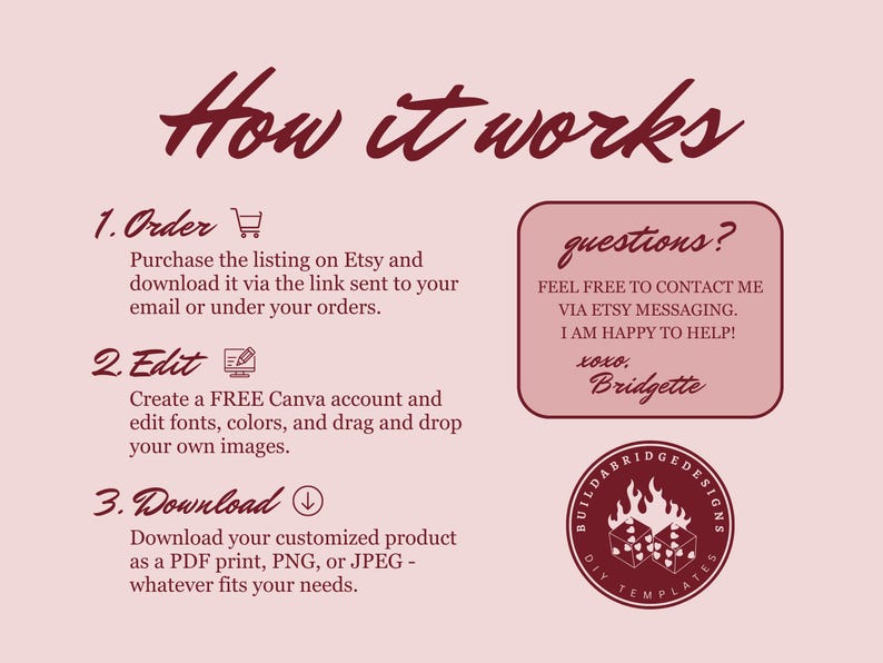 May include: A pink background with red text explaining how to order, edit, and download a customizable product. The text includes the words "Order", "Edit", and "Download". There is a red circle with the text "questions?" and a red circle with the text "Buildabridgedesigns DIY Templates".