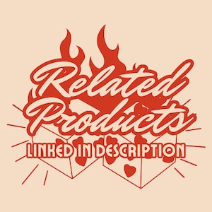 May include: Red graphic with the text "Related Products" in a stylized font with flames above the text. Below the text are three red outlined boxes with hearts inside. The text "LINKED IN DESCRIPTION" is below the boxes.