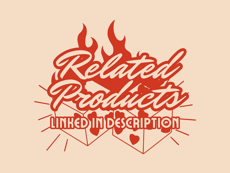 May include: Red graphic with the text "Related Products" in a stylized font with flames above the text. Below the text are three red outlined boxes with hearts inside. The text "LINKED IN DESCRIPTION" is below the boxes.