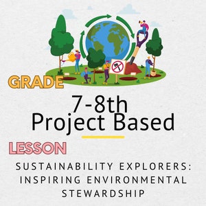 May include: An illustration of a grade 7-8th project-based lesson on sustainability. The image shows a globe with green arrows circling it, representing the cycle of nature. People are planting trees and holding signs about environmental stewardship. The text "GRADE 7-8th Project Based LESSON" is displayed in yellow and pink.