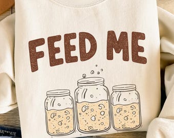 Feed Me Funny Sourdough Starter Sweatshirt, Baking Sweater, Bread Maker Gift, Gift for Baker, Women Baking Crewneck