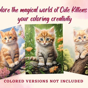May include: Three black and white line drawings of cute orange and white kittens. The kittens are in different poses, one is sitting on a branch, one is sitting on a rock, and one is sitting on a log. The text "Explore the magical world of Cute Kittens with your coloring creativity" is at the top of the image. The text "COLORED VERSIONS NOT INCLUDED" is at the bottom of the image.