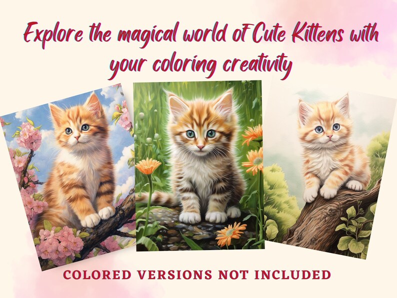 May include: Three black and white line drawings of cute orange and white kittens. The kittens are in different poses, one is sitting on a branch, one is sitting on a rock, and one is sitting on a log. The text "Explore the magical world of Cute Kittens with your coloring creativity" is at the top of the image. The text "COLORED VERSIONS NOT INCLUDED" is at the bottom of the image.
