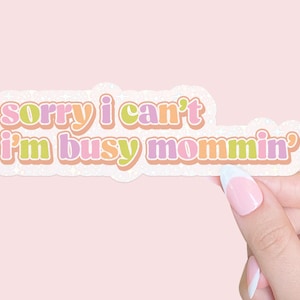 Sorry I Can&#39;t I&#39;m Busy Mommin Stickers, Stickers for Mom, Self Affirmation, Gift for Mom, Postpartum Gift, Mental Health Stickers
