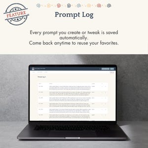 May include: A laptop screen displaying a software interface titled Prompt Log. The text reads: Every prompt you create or tweak is saved automatically. Come back anytime to reuse your favorites. The interface lists various saved prompts.