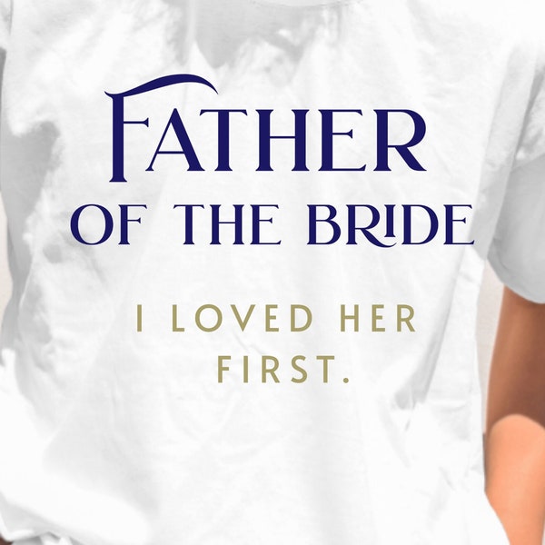 Father of the Bride I loved her first png,Father of Bride PNG FILE,Bride's Father Digital download,wedding Design for dad, cute party.