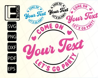 Come on " YOUR TEXT " Let's Go Party Svg, Png Files, Customizable Svg, Svg Files For Cricut, Clip Art, Cut File, Digital Download, Eps