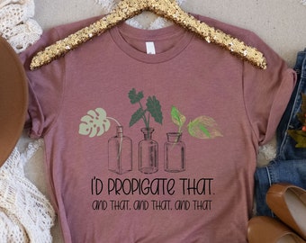 I'd Propagate That! Plant Lover Pun Shirt, plant lover gift, Gift for nature lover, funny garden shirt, plant lady shirt, gift for her