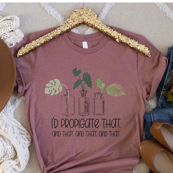 I'd Propagate That! Plant Lover Pun Shirt, plant lover gift, Gift for nature lover, funny garden shirt, plant lady shirt, gift for her