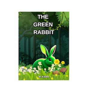 May include: A green rabbit with white ears and a pink nose sits in a field of yellow and white flowers. The text "THE GREEN RABBIT" is above the rabbit and "M. KARA" is below the rabbit.