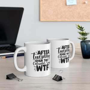 After Tuesday Even the Calendar Says WTF - Ceramic Mug, (11oz, 15oz) Gift, Humor, coffee mug