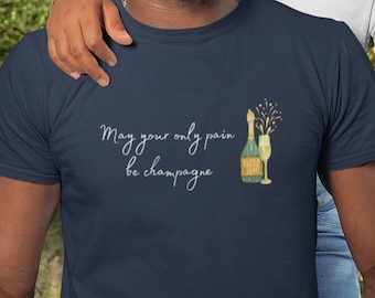 May Your Only Pain Be Champagne Unisex Tshirt | Perfect for Day Drinking or Summer Vacation