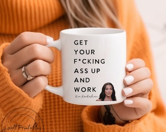 Get your f*cking ass up and work 11 oz ceramic mug, Kim Kardashian quote, funny office mug, gift for her, office coffee mug