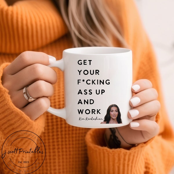 Get your f*cking ass up and work 11 oz ceramic mug, Kim Kardashian quote, funny office mug, gift for her, office coffee mug