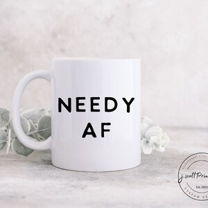 Needy AF ceramic Mug 11oz, needy girl mug, gift for her, high maintenance girl gift, mugs, funny mug for them