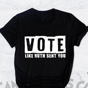Vote Like Ruth Sent You Shirt, Pro Choice Shirt, Feminist Shirt, Voting Gift, Vote Shirt, Ruth Fan Shirt, Voting Shirt, Feminism Sweatshirt