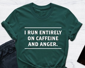 I Run Entirely On Caffeine and Anger Shirt, Gift for Caffeine Lover, Coffee Shirt, Cappuccino Shirt, I Run On Coffee Shirt, Coffee Lover Tee