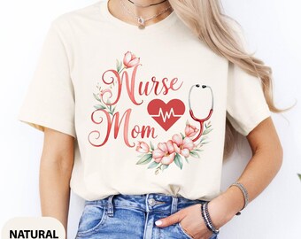 Nurse Mom Shirt, Mothers Day Gift for Nurse Moms, Floral Nurse Mom T-Shirt, Shirt for Nurse Mothers, Mothers Day Shirt, Gift for Nurses,