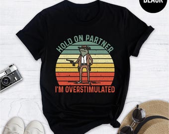 Hold On Partner Im Overstimulated Shirt, Cowboy Frog Sweatshirt, Frog Unhinged Shirt, Cute Animal Sweatshirt, Funny Frog Shirt, Western Frog