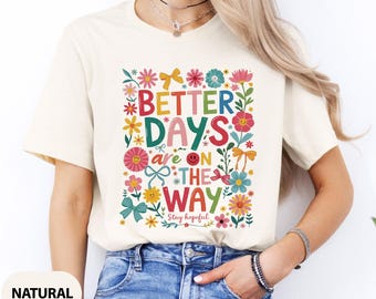 Better Days Are On The Way Shirt, Motivational Gift for Birthday, Colorful Mot Saying Shirt, Mental Health Floral Shirt, Inspirational Gift