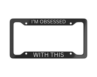Schitt's Creek Funny Quote License Plate Frame | Custom License Plate Frame | Personalized License Plate Frame | I'm Obsessed With This