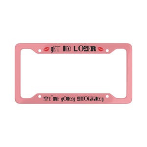 Mean Girls | Get In Loser We&#39;re Going Shopping | Burn Book | We Wear Pink | Regina George | License Plate Frame