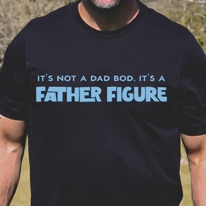 It&#39;s Not A Dad Bod, It&#39;s A Father Figure Mens Unisex Jersey Short Sleeve Tee