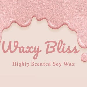 May include: A pink and cream-colored graphic with the words "Waxy Bliss" in a cursive font. The text "Highly Scented Soy Wax" is below. The top of the image has a pink glittery design.