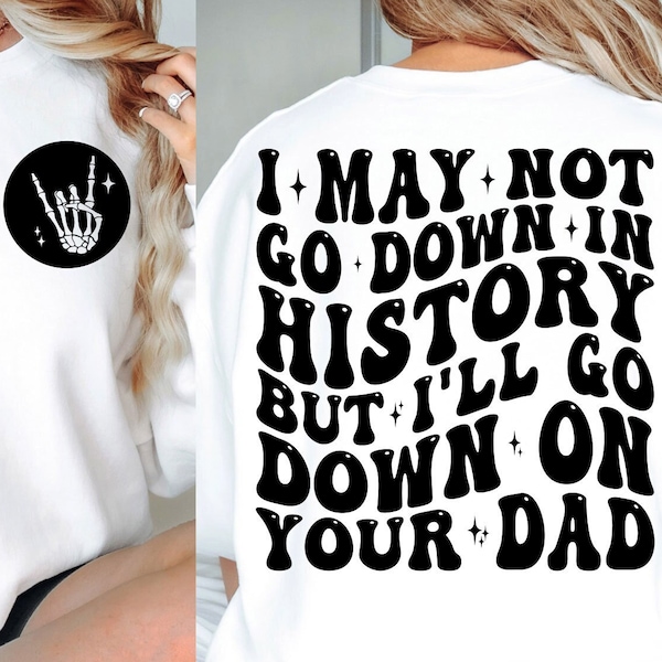 I May Not Go Down In History But I'll Go Down On Your Dad Png, Svg Cutting File, Funny Sublimation Design, Adult Humor Png, Funny Quote Svg
