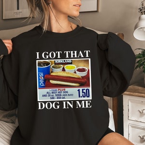 I Got That Dog In Me - Keep 150 Dank Meme Shirt - Costco Hot Dog Combo Shirt - Out of Pocket Humor Sweatshirt