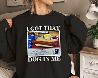I Got That Dog In Me - Keep 150 Dank Meme Shirt - Costco Hot Dog Combo Shirt - Out of Pocket Humor Sweatshirt
