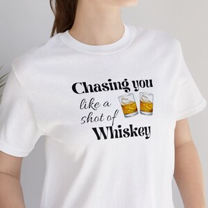 Chasing you like a shot of whiskey, funny drinking tee, country song lyrics, country concert, country music fan, music festival, whiskey tee