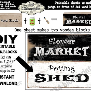 May include: Printable DIY sign blocks for a flower market and potting shed. The printable sheets are designed to be decoupaged onto 2x4 wood blocks. Each sheet measures approximately 9 cm by 23 cm.