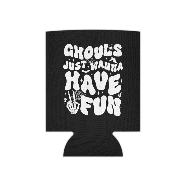 May include: Black and white can cooler with the text "Ghouls Just Wanna Have Fun" in a retro font. The design includes a skeleton hand making a peace sign, bats, and spiderwebs.