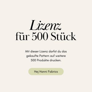 May include: A cream-colored graphic with the text "Lizenz für 500 Stück" in black. Below, it states "Mit dieser Lizenz darfst du das gekaufte Pattern auf weitere 500 Produkte drucken." A green button reads "Hej Hanni Fabrics."