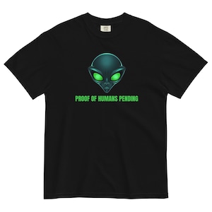 Alien Shirt, Alien Invasion Shirt, Funny Alien Shirt, Galaxy Shirt, Spaceship, Humans Exist,Unisex garment-dyed heavyweight t-shirt