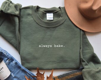 Baking Sweatshirt, Always Bake Shirt, Baker Sweatshirt, Baking Gift, Funny Baking Shirt, Baking Lover Gift, Gift For Mom, Gift For Friend