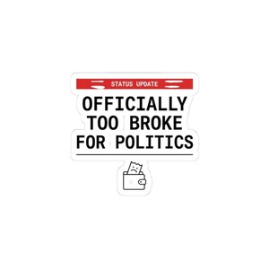 Officially Too Broke for Politics Kiss-Cut Sticker | cost of living crisis, budget humor