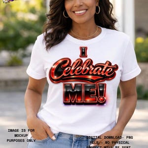 May include: A white t-shirt with the text "I Celebrate ME!" in a red and black 3D design. The image also includes the text "IMAGE IS FOR MOCKUP PURPOSES ONLY" and "DIGITAL DOWNLOAD- PNG FILE - NO PHYSICAL PRODUCT WILL BE SENT."