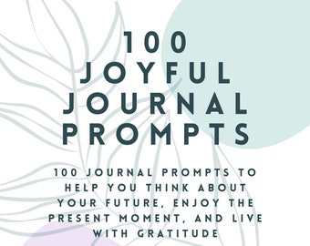 100 Journal Prompts • 100 Joy Journal Prompts for writing about gratitude, finding joy, setting goals, and thinking about the future