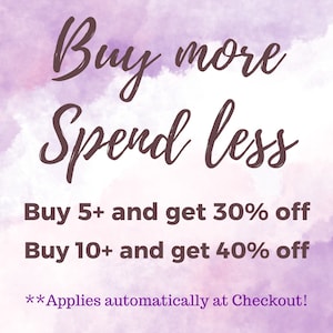 May include: Purple watercolour background with the text "Buy more Spend less" in brown cursive font. Below the text are two lines of text in brown font: "Buy 5+ and get 30% off" and "Buy 10+ and get 40% off". The text "**Applies automatically at Checkout!" is in brown font at the bottom of the image.