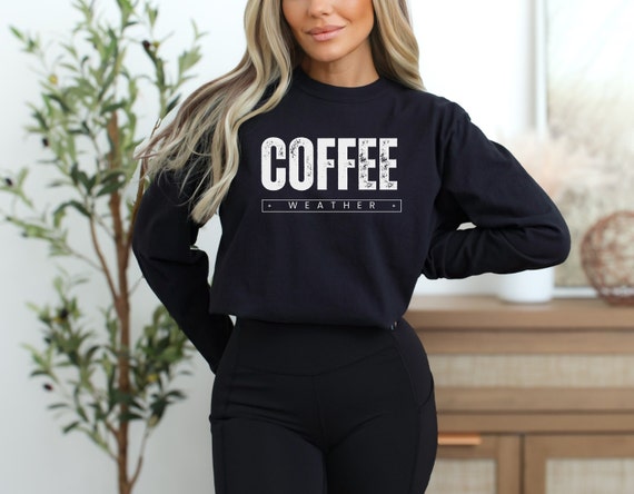 Coffee Weather Long Sleeve Shirt, Coffee Lover Shirt, Caffeine Lover Gift, Cozy Fall Coffee Tee, Coffee Addict Shirt, Autumn Gift for Her
