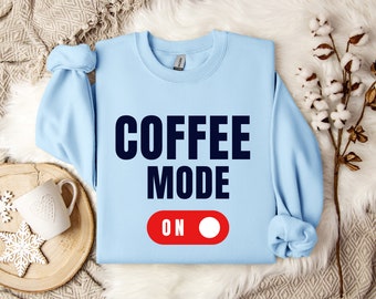 Coffee Mode On Sweatshirt | Funny Coffee Gift for Her | Coffee Lover Crewneck | Caffeine Lover Sweater | Funny Coffee Mom Gift | Coffee Tee