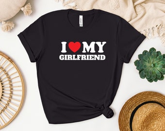 I Love My Girlfriend Shirt - Boyfriend Birthday Shirt - Valentines Day Gift - Couples Matching Tees