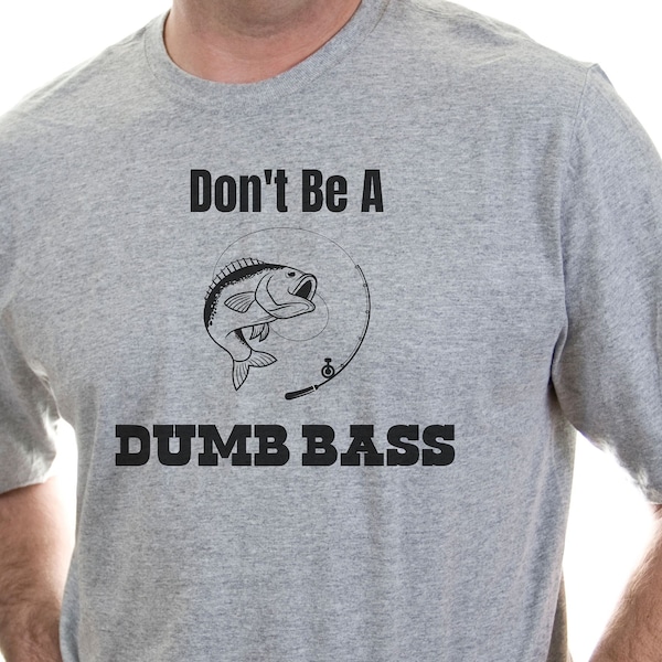 Bass Fishing Shirt, Don't Be a Dumb Bass Fishing Tshirt, Dad Gift T-Shirt, Adult Humor Shirt, SVG, PNG, Angler Apparel, Funny Fishing Shirt