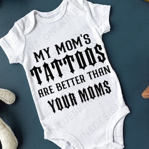 Baby Romper, My Mom&#39;s Tattoos are Better Baby Shirt, SVG, PNG, Newborn, New Mom, Baby Bodysuit, Cricut, Baby Gift, New Parent, funny tattoo