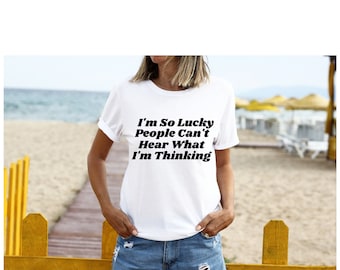 Funny, Sarcastic, I'm so lucky people can't hear what I'm thinking, Adult Humor, SVG, PNG, Digital Download