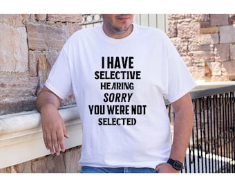 Funny, Sarcastic, I have selective hearing sorry you were not selected, SVG, PNG, Digital Download, Adult humor